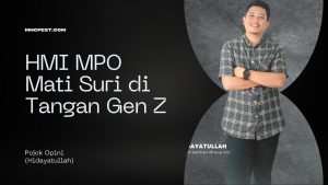 HMI MPO Mati Suri di Tangan Gen Z Opini By Hidayatullah